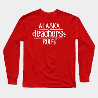 Alaska Teachers Rule Long Sleeve T-Shirt